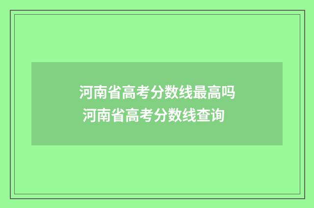 河南省高考分数线最高吗 河南省高考分数线查询