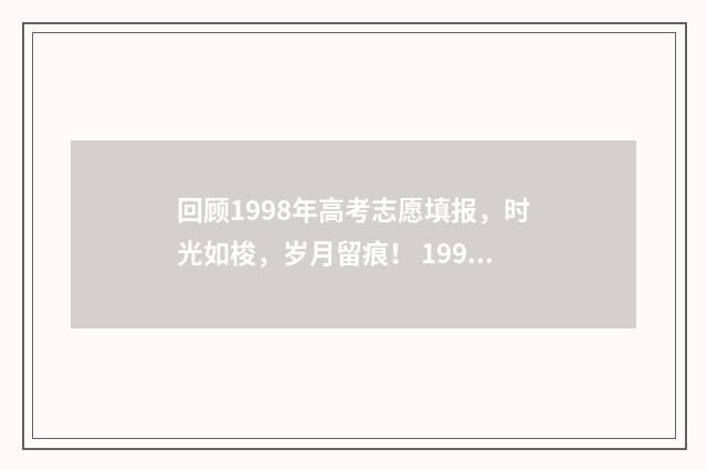 回顾1998年高考志愿填报，时光如梭，岁月留痕！ 1998年 高考