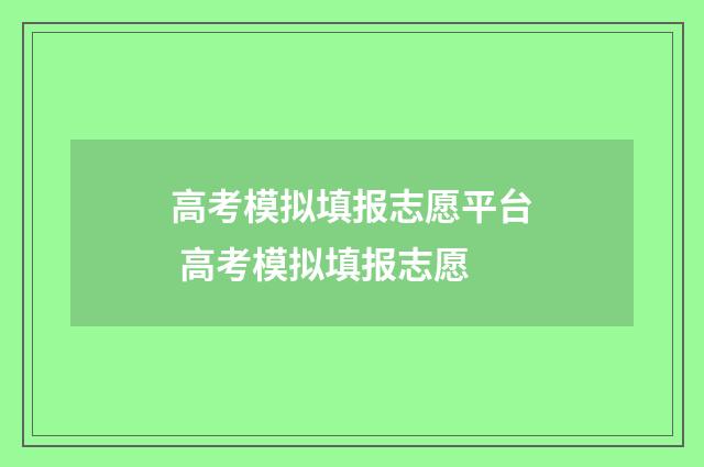 高考模拟填报志愿平台 高考模拟填报志愿