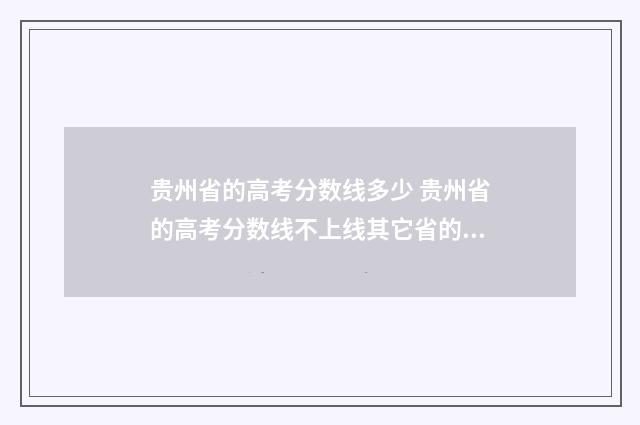 贵州省的高考分数线多少 贵州省的高考分数线不上线其它省的能上线吗