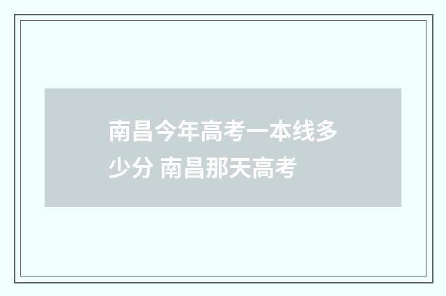 南昌今年高考一本线多少分 南昌那天高考
