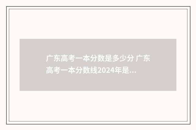 广东高考一本分数是多少分 广东高考一本分数线2024年是多少