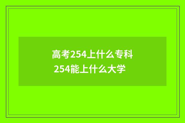 高考254上什么专科 254能上什么大学
