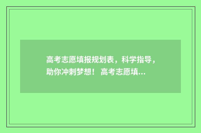 高考志愿填报规划表，科学指导，助你冲刺梦想！ 高考志愿填报规划师