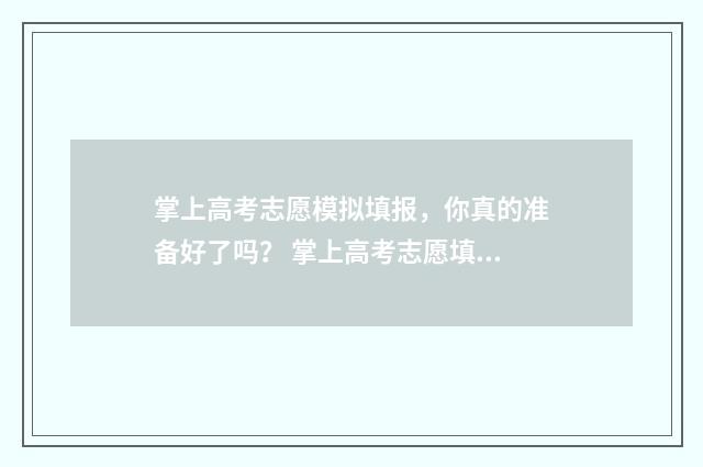 掌上高考志愿模拟填报，你真的准备好了吗？ 掌上高考志愿填报准不准