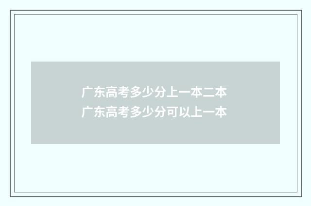 广东高考多少分上一本二本 广东高考多少分可以上一本