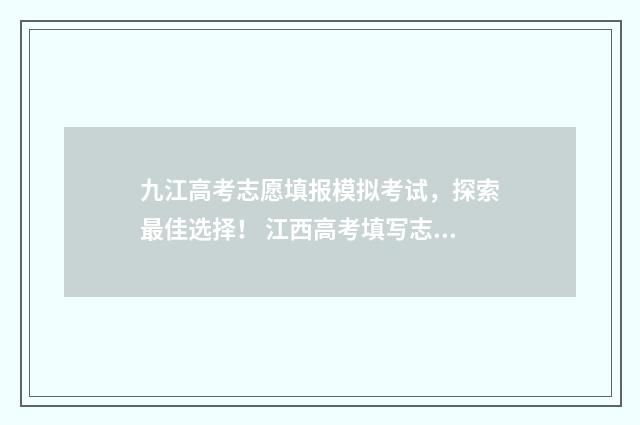 九江高考志愿填报模拟考试，探索最佳选择！ 江西高考填写志愿