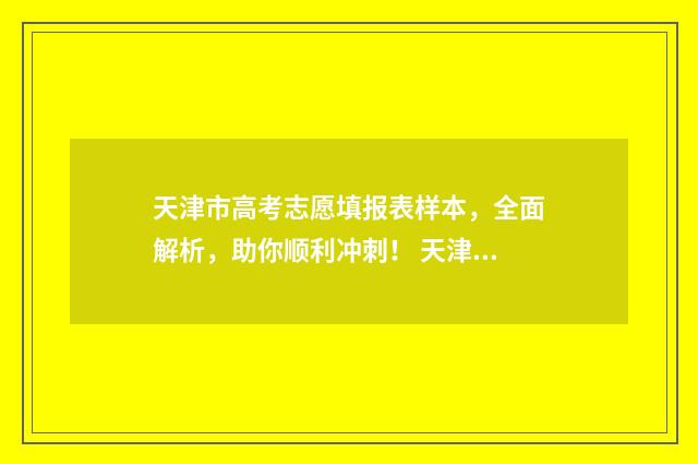 天津市高考志愿填报表样本，全面解析，助你顺利冲刺！ 天津市高考志愿填报指南