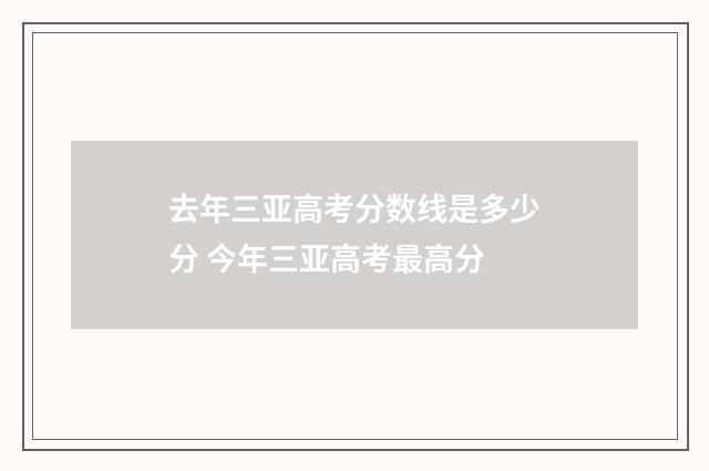 去年三亚高考分数线是多少分 今年三亚高考最高分