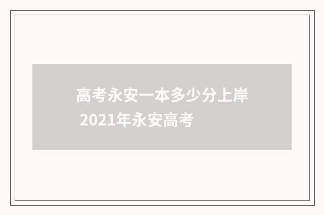 高考永安一本多少分上岸 2021年永安高考
