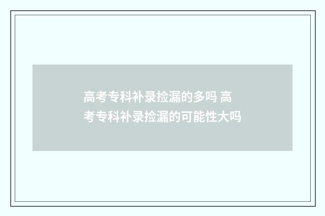 高考专科补录捡漏的多吗 高考专科补录捡漏的可能性大吗