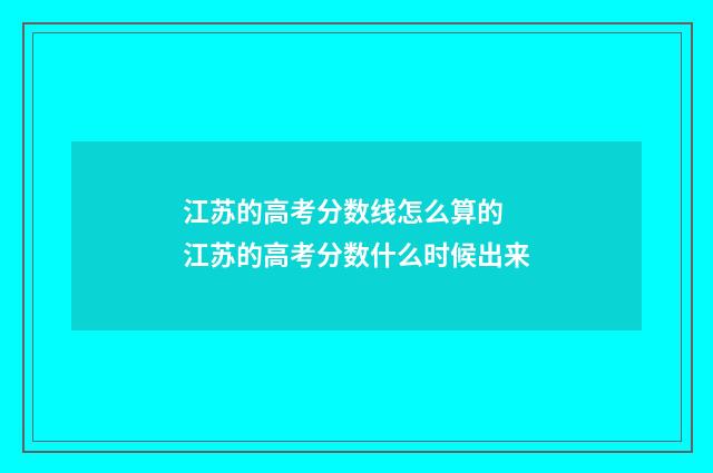 江苏的高考分数线怎么算的 江苏的高考分数什么时候出来