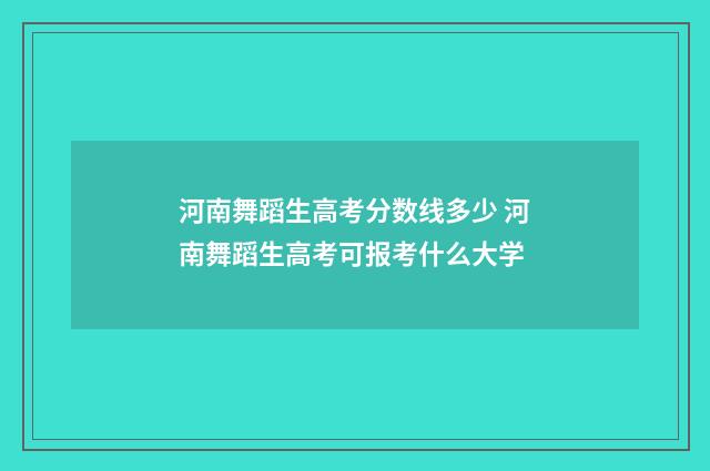 河南舞蹈生高考分数线多少 河南舞蹈生高考可报考什么大学