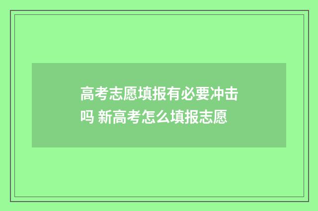 高考志愿填报有必要冲击吗 新高考怎么填报志愿