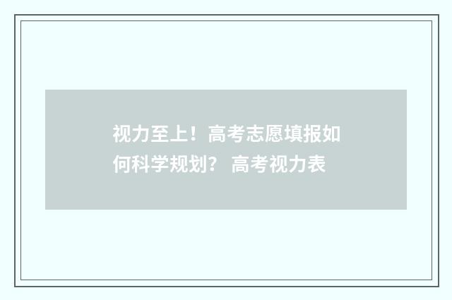 视力至上！高考志愿填报如何科学规划？ 高考视力表