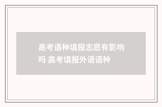 高考语种填报志愿有影响吗 高考填报外语语种