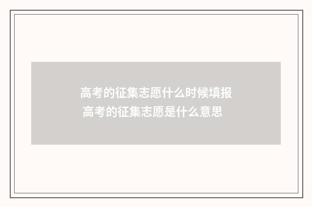 高考的征集志愿什么时候填报 高考的征集志愿是什么意思