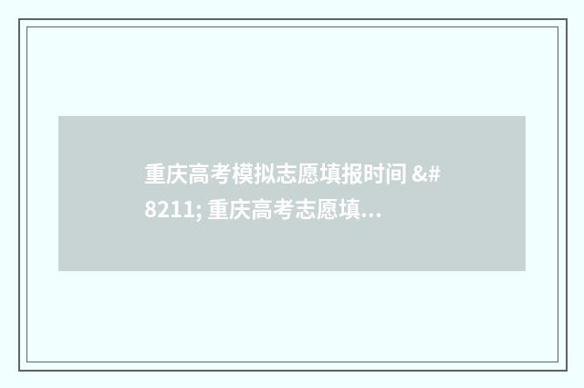 重庆高考模拟志愿填报时间 – 重庆高考志愿填报日期及模拟系统入口 重庆高考模拟志愿填报入口