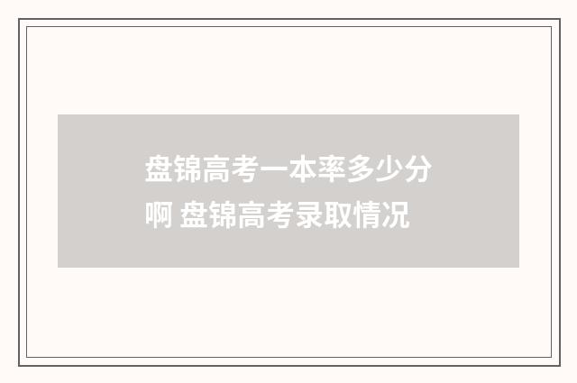 盘锦高考一本率多少分啊 盘锦高考录取情况