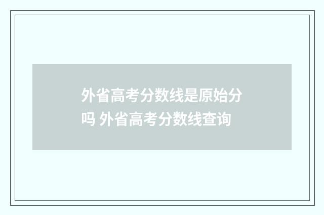 外省高考分数线是原始分吗 外省高考分数线查询