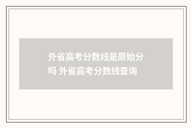 外省高考分数线是原始分吗 外省高考分数线查询
