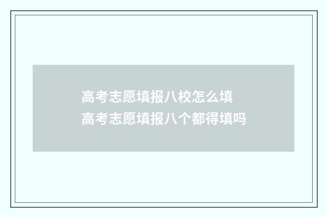 高考志愿填报八校怎么填 高考志愿填报八个都得填吗