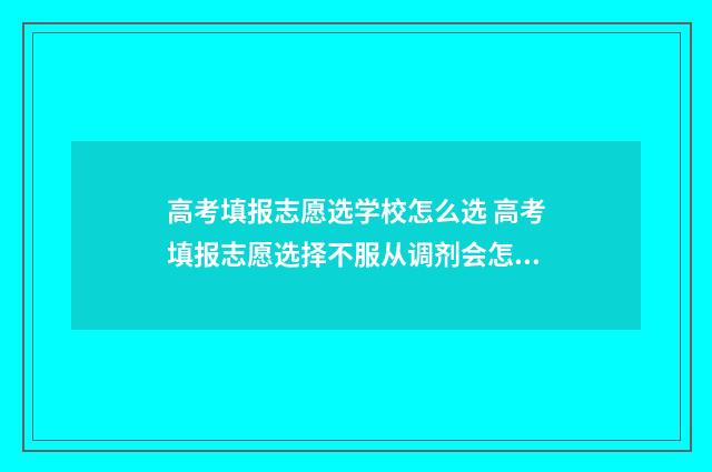 高考填报志愿选学校怎么选 高考填报志愿选择不服从调剂会怎样