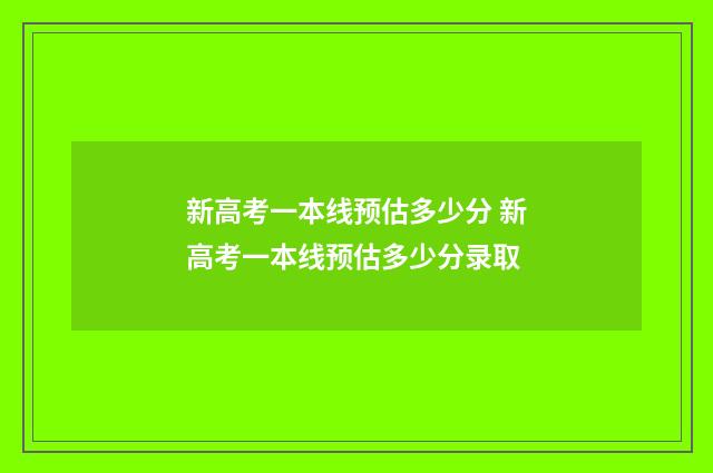 新高考一本线预估多少分 新高考一本线预估多少分录取