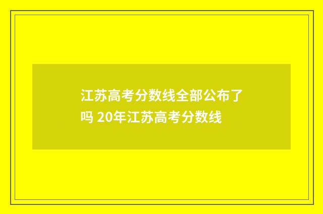 江苏高考分数线全部公布了吗 20年江苏高考分数线