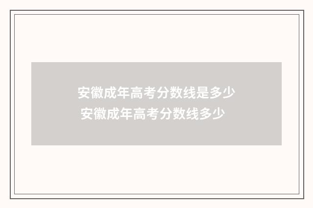 安徽成年高考分数线是多少 安徽成年高考分数线多少