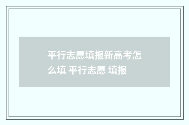 平行志愿填报新高考怎么填 平行志愿 填报