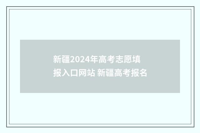 新疆2024年高考志愿填报入口网站 新疆高考报名