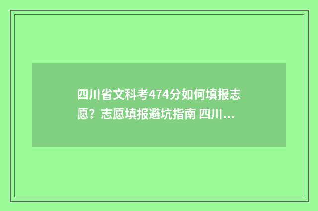 四川省文科考474分如何填报志愿？志愿填报避坑指南 四川省文科考生