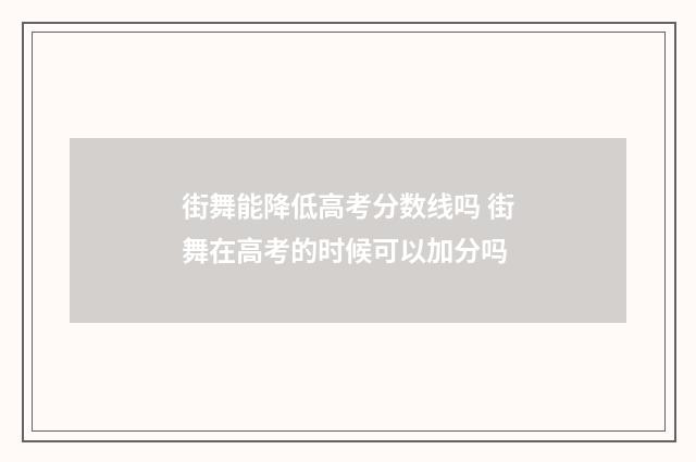 街舞能降低高考分数线吗 街舞在高考的时候可以加分吗