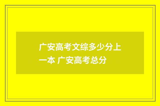 广安高考文综多少分上一本 广安高考总分