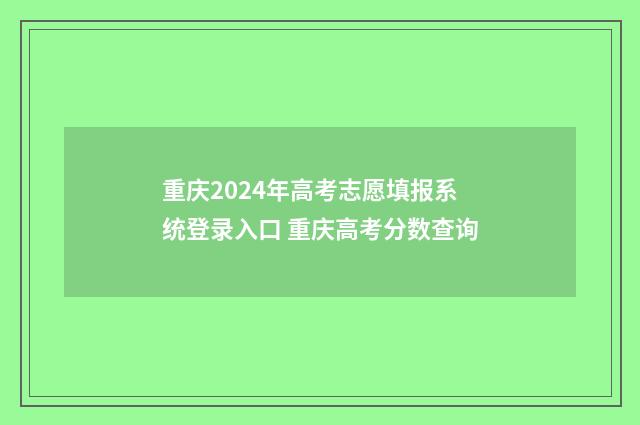 重庆2024年高考志愿填报系统登录入口 重庆高考分数查询