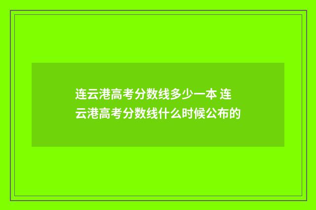 连云港高考分数线多少一本 连云港高考分数线什么时候公布的
