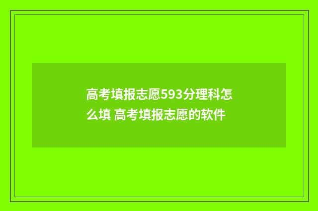 高考填报志愿593分理科怎么填 高考填报志愿的软件