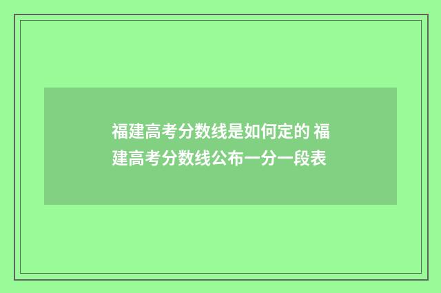 福建高考分数线是如何定的 福建高考分数线公布一分一段表