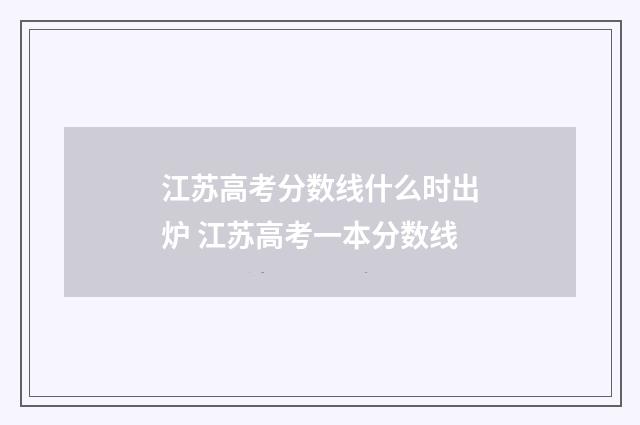 江苏高考分数线什么时出炉 江苏高考一本分数线