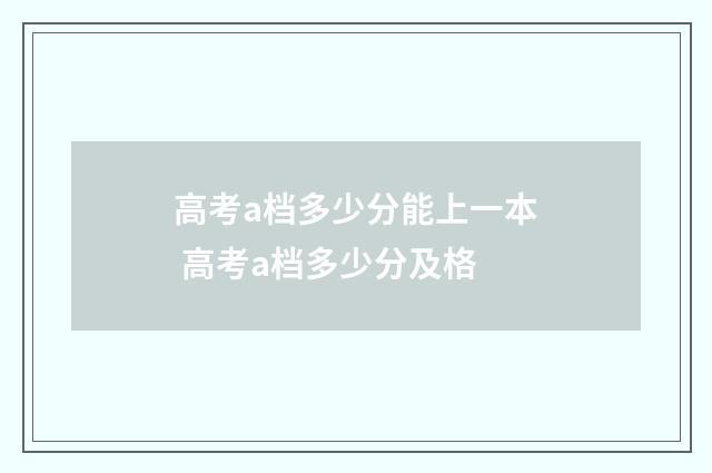 高考a档多少分能上一本 高考a档多少分及格