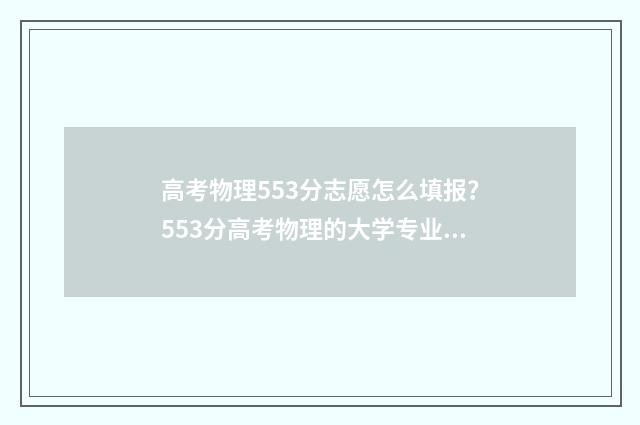 高考物理553分志愿怎么填报？553分高考物理的大学专业和院校推荐 高考物理95分