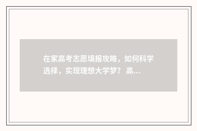 在家高考志愿填报攻略，如何科学选择，实现理想大学梦？ 高考志愿填报是在家填还是学校