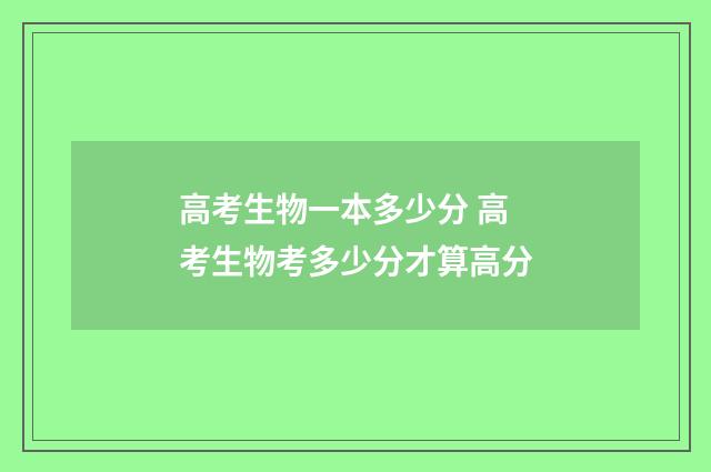 高考生物一本多少分 高考生物考多少分才算高分