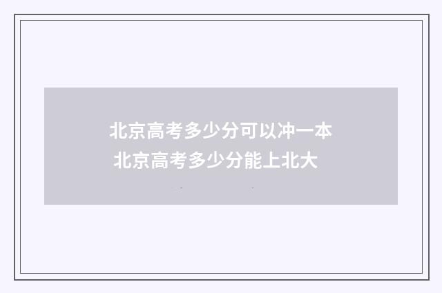 北京高考多少分可以冲一本 北京高考多少分能上北大