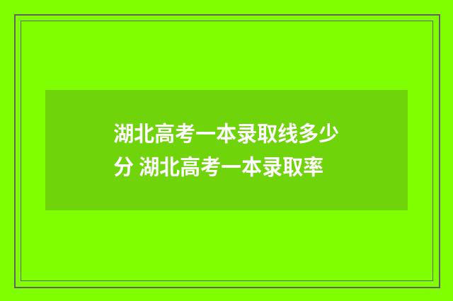 湖北高考一本录取线多少分 湖北高考一本录取率
