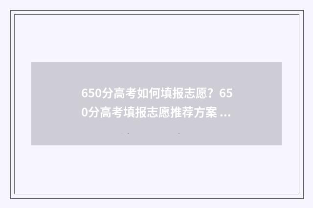 650分高考如何填报志愿？650分高考填报志愿推荐方案 高考650分怎么分配