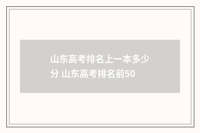 山东高考排名上一本多少分 山东高考排名前50