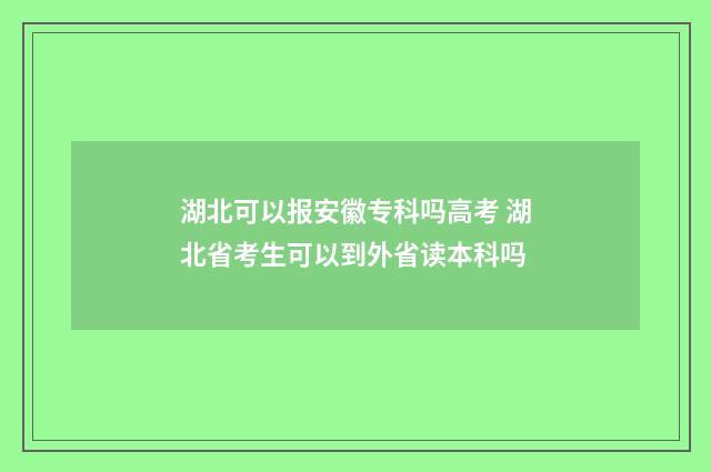 湖北可以报安徽专科吗高考 湖北省考生可以到外省读本科吗