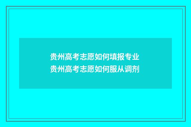 贵州高考志愿如何填报专业 贵州高考志愿如何服从调剂